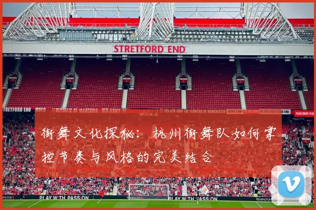 街舞文化探秘：杭州街舞队如何掌控节奏与风格的完美结合