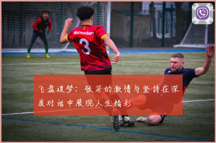 飞盘追梦：张芳的激情与坚持在深度对话中展现人生精彩