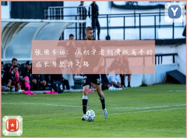 张丽专访：从初学者到滑板高手的成长与坚持之路